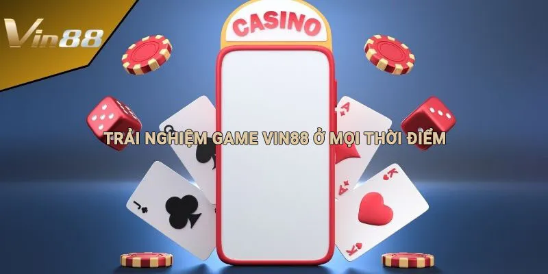 Trải nghiệm game Vin88 ở mọi thời điểm