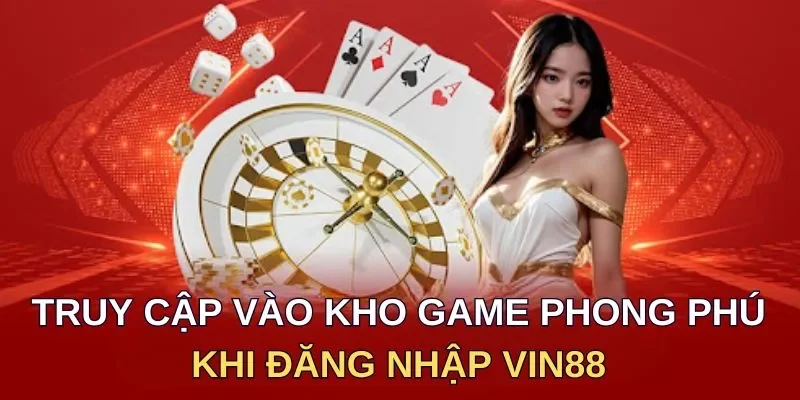 Truy cập vào kho game phong phú khi đăng nhập Vin88